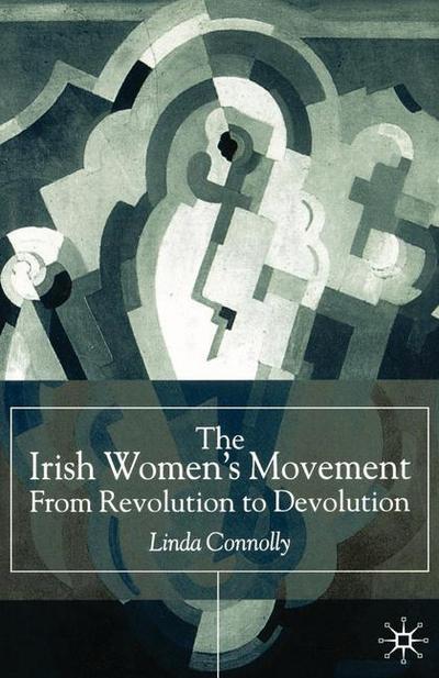 Cover for Linda Connolly · The Irish Women’s Movement: From Revolution to Devolution (Paperback Book) [1st ed. 2002 edition] (2001)