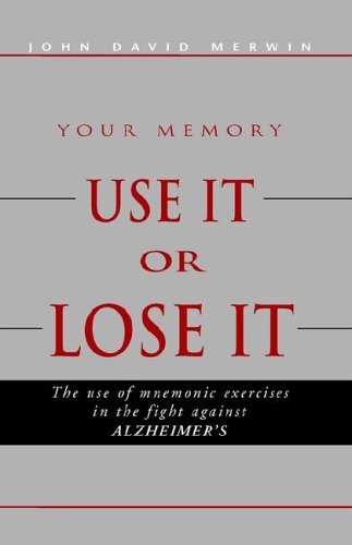 Use It or Lose It: the Use of Mnemonic Exercises in the Fight Against Alzheimers - John David Merwin - Books - Xlibris - 9781413426472 - September 22, 2005