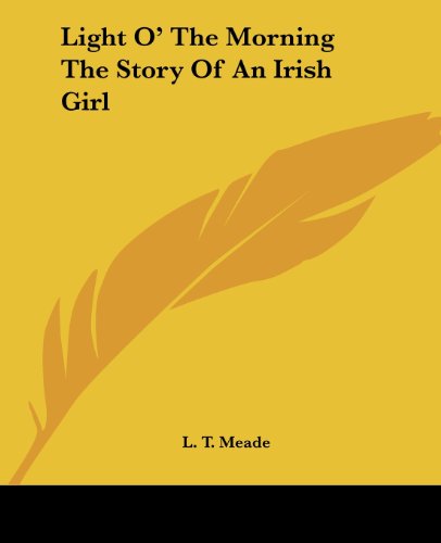 Cover for L. T. Meade · Light O' the Morning the Story of an Irish Girl (Paperback Book) (2004)