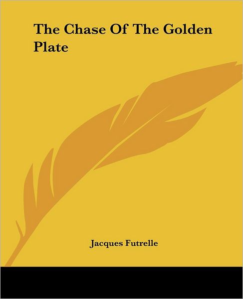 The Chase of the Golden Plate - Jacques Futrelle - Books - Kessinger Publishing, LLC - 9781419156472 - June 17, 2004