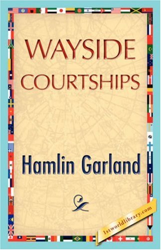 Wayside Courtships - Hamlin Garland - Books - 1st World Library - Literary Society - 9781421896472 - December 1, 2007