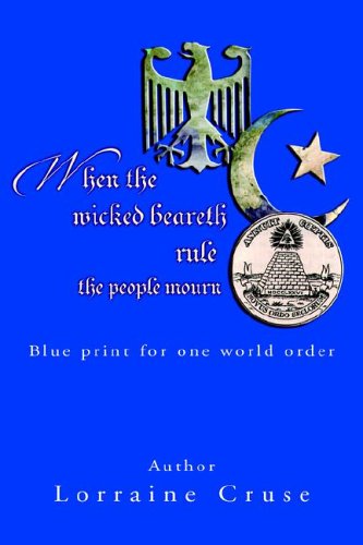 When the Wicked Beareth Rule - the People Mourn: Blue Print for One World Order - Lorraine Cruse - Books - Xlibris Corp - 9781425702472 - March 7, 2006