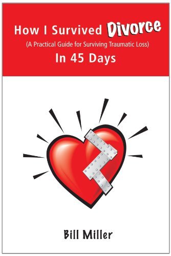 How I Survived Divorce - in 45 Days: a Practical Guide for Surviving Traumatic Loss - Bill Miller - Kirjat - AuthorHouse - 9781425939472 - maanantai 18. syyskuuta 2006