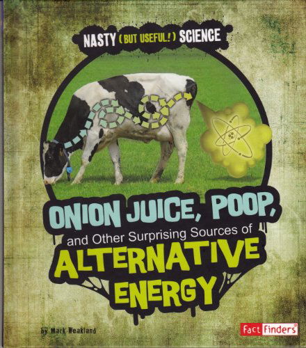 Cover for Mark Weakland · Onion Juice, Poop, and Other Surprising Sources of Alternative Energy (Nasty (But Useful!) Science) (Paperback Book) (2010)