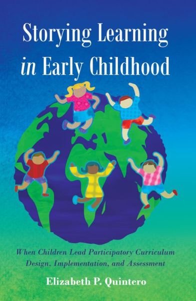 Cover for Elizabeth Quintero · Storying Learning in Early Childhood: When Children Lead Participatory Curriculum Design, Implementation, and Assessment - Rethinking Childhood (Paperback Book) [New edition] (2015)