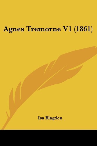 Agnes Tremorne V1 (1861) - Isa Blagden - Bøger - Kessinger Publishing, LLC - 9781436762472 - 29. juni 2008