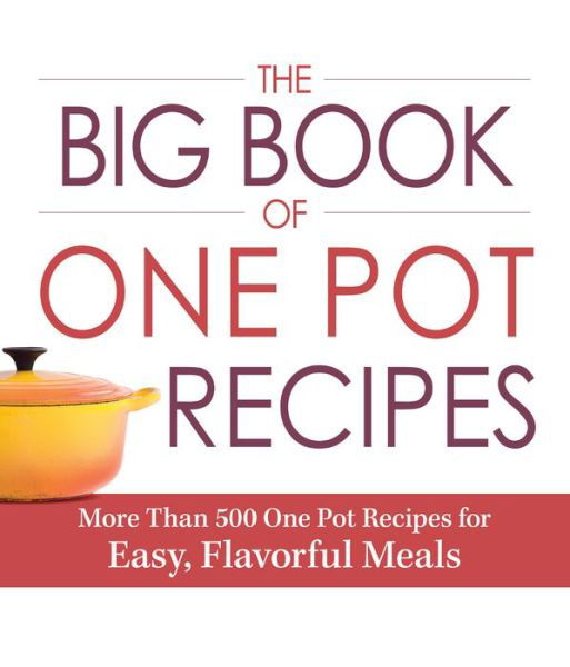 The Big Book Of One Pot Recipes: More Than 500 One Pot Recipes for Easy, Flavorful Meals - Adams Media - Książki - Adams Media Corporation - 9781440581472 - 3 września 2014