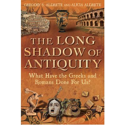 Cover for Aldrete, Gregory S. (University of Wisconsin - Green Bay, USA) · The Long Shadow of Antiquity: What Have the Greeks and Romans Done for Us? (Hardcover Book) (2012)