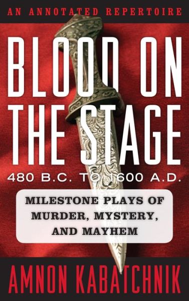 Cover for Amnon Kabatchnik · Blood on the Stage, 480 B.C. to 1600 A.D.: Milestone Plays of Murder, Mystery, and Mayhem (Hardcover Book) (2014)