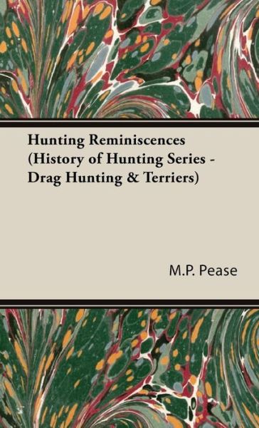 Cover for M. P. Alfred E. Pease · Hunting Reminiscences (History of Hunting Series - Drag Hunting &amp; Terriers) (Hardcover Book) (2008)