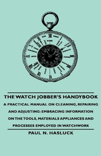 Cover for Paul N. Hasluck · The Watch Jobber's Handybook - a Practical Manual on Cleaning, Repairing and Adjusting: Embracing Information on the Tools, Materials Appliances and Processes Employed in Watchwork (Innbunden bok) (2008)