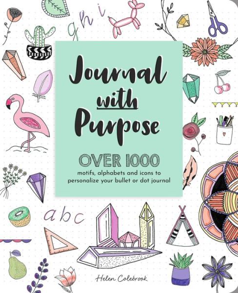 Cover for Colebrook, Helen (Author) · Journal with Purpose: Over 1000 Motifs, Alphabets and Icons to Personalize Your Bullet or Dot Journal (Paperback Book) (2019)