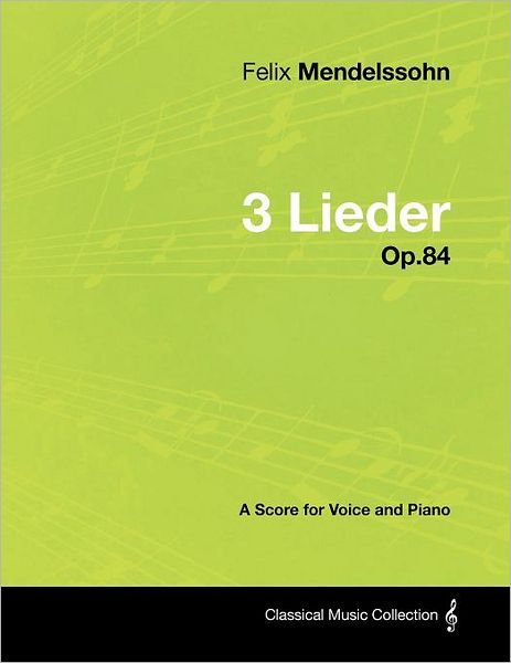 Felix Mendelssohn - 3 Lieder - Op.84 - a Score for Voice and Piano - Felix Mendelssohn - Books - Masterson Press - 9781447441472 - January 25, 2012