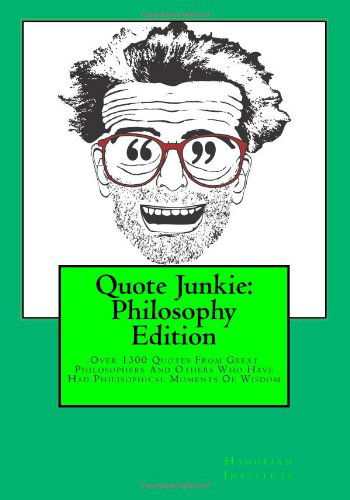 Cover for Hagopian Institute · Quote Junkie:  Philosophy Edition: over 1300 Quotes from Great Philosophers and Others Who Have Had Philisophical Moments of Wisdom (Paperback Book) (2009)