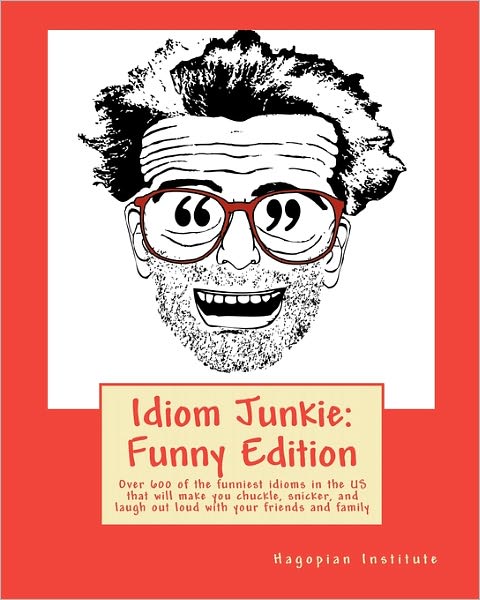 Cover for Hagopian Institute · Idiom Junkie: Funny Edition: over 600 of the Funniest Idioms in the Us That Will Make You Chuckle, Snicker, and Laugh out Loud with (Paperback Book) (2009)