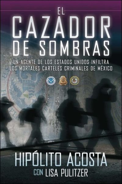 Cover for Hipolito Acosta · El cazador de sombras: Un agente de los Estados Unidos infiltra los mortales carteles criminales de Mexico - Atria Espanol (Paperback Bog) (2012)
