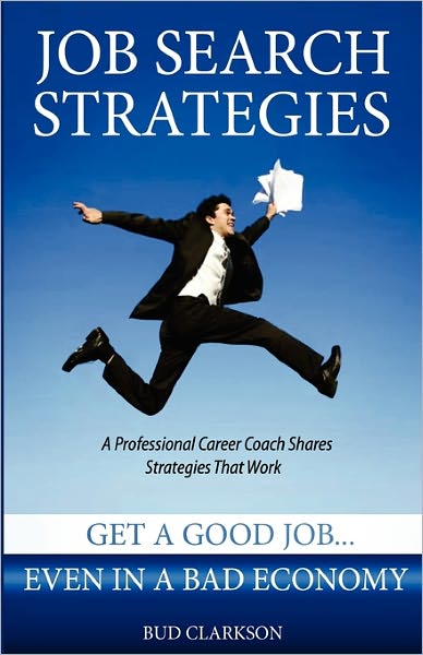 Cover for Bud Clarkson · Job Search Strategies: Get a Good Job... Even in a Bad Economy (Taschenbuch) (2010)