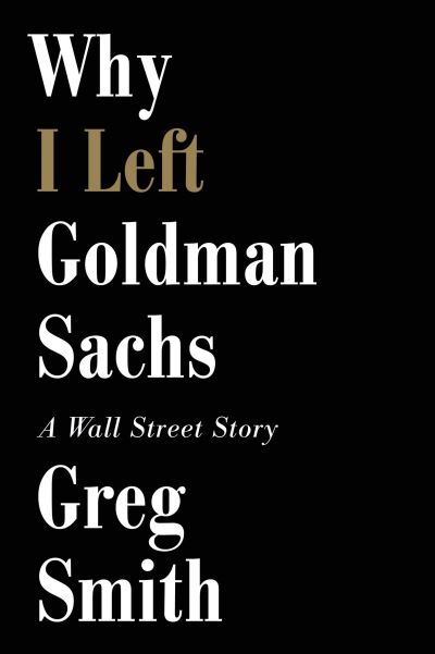 Cover for Smith, Greg (University of Salford Manchester UK) · Why I Left Goldman Sachs: A Wall Street Story (Hardcover Book) (2012)