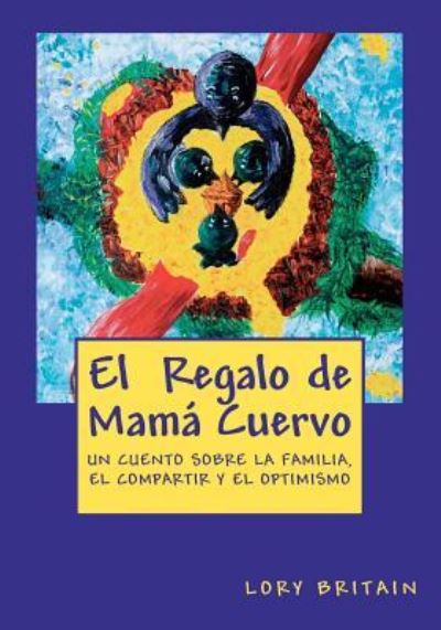 Cover for Lory Britain · El Regalo De Mama Cuervo: Un Cuento Sobre La Familia, El Compartir Y El Optimismo (Paperback Book) (2011)