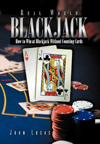 Real Word Blackjack: How to Win at Blackjack Without Counting Cards - John Lucas - Books - Xlibris - 9781469151472 - January 27, 2012