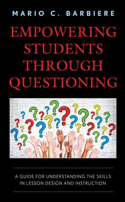 Cover for Mario C. Barbiere · Empowering Students Through Questioning: A Guide for Understanding the Skills in Lesson Design and Instruction (Paperback Book) (2022)