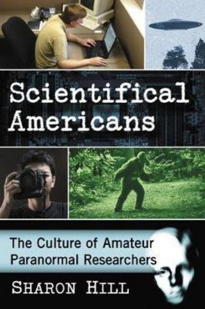 Cover for Sharon A. Hill · Scientifical Americans: The Culture of Amateur Paranormal Researchers (Paperback Book) (2017)
