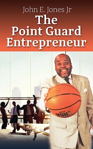 Point Guard Entrepreneur - John E. Jones - Books - Outskirts Press, Incorporated - 9781478748472 - February 12, 2016