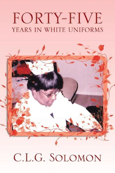 Cover for C L G Solomon · Forty-five Years in White Uniforms (Paperback Book) (2013)