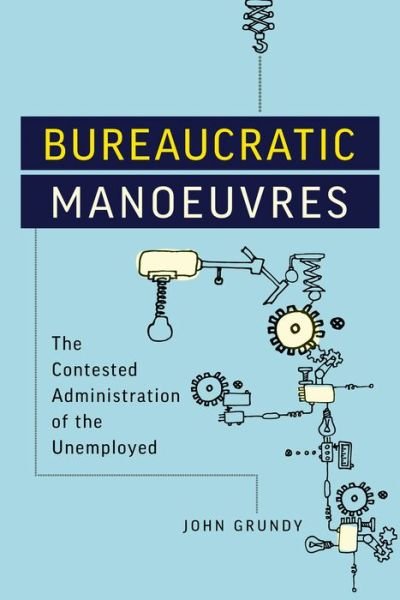Cover for John Grundy · Bureaucratic Manoeuvres: The Contested Administration of the Unemployed - Studies in Comparative Political Economy and Public Policy (Inbunden Bok) (2019)