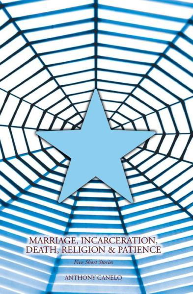 Cover for Anthony Canelo · Marriage, Incarceration, Death, Religion &amp; Patience: Five Short Stories (Paperback Book) (2013)