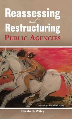 Cover for Elizabeth Wiley · Reassessing and Restructuring Public Agencies (Hardcover Book) (2017)