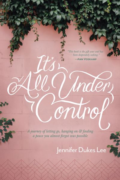 It's All under Control - Jennifer Dukes Lee - Books - Tyndale House Publishers - 9781496430472 - September 18, 2018