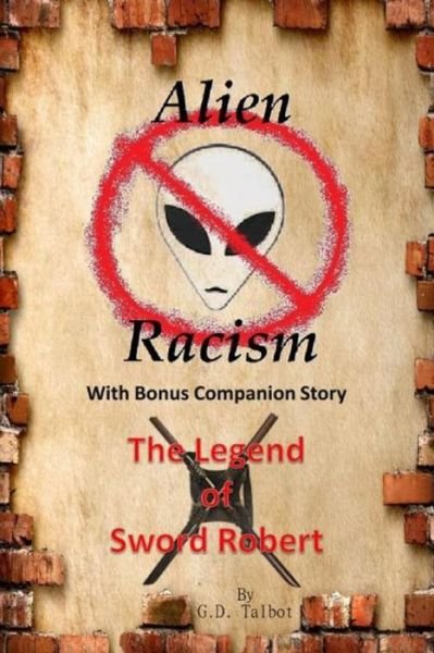 Cover for G D Talbot · Alien Racism with Bonus Companion Story the Legend of Sword Robert (Paperback Book) (2013)