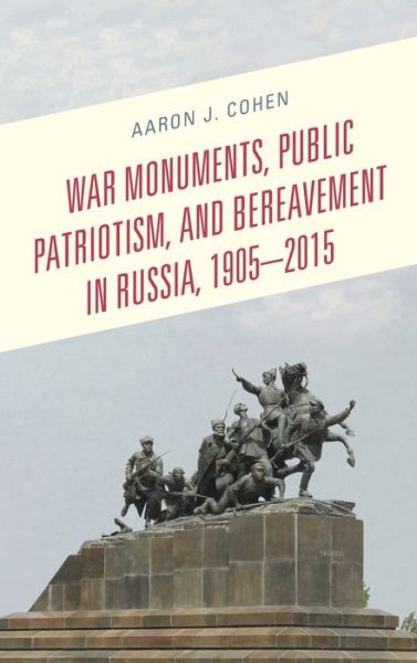 Cover for Aaron J. Cohen · War Monuments, Public Patriotism, and Bereavement in Russia, 1905–2015 (Hardcover Book) (2020)
