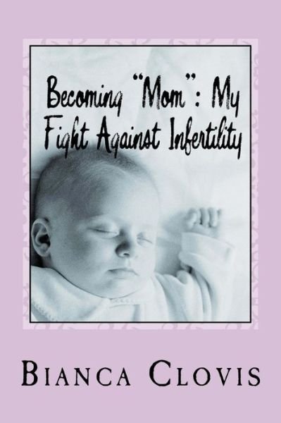 Cover for Bianca Clovis · Becoming Mom: My Fight Against Infertility (Taschenbuch) (2014)