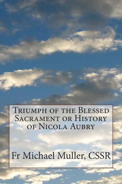 Cover for Fr Michael Muller Cssr · Triumph of the Blessed Sacrament or History of Nicola Aubry (Paperback Bog) (2014)