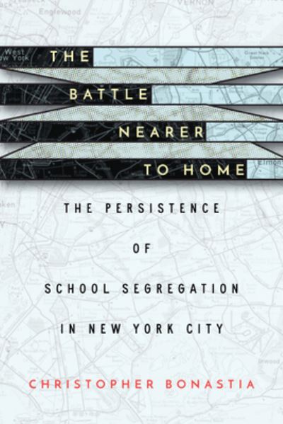 Cover for Christopher Bonastia · The Battle Nearer to Home: The Persistence of School Segregation in New York City (Hardcover Book) (2022)
