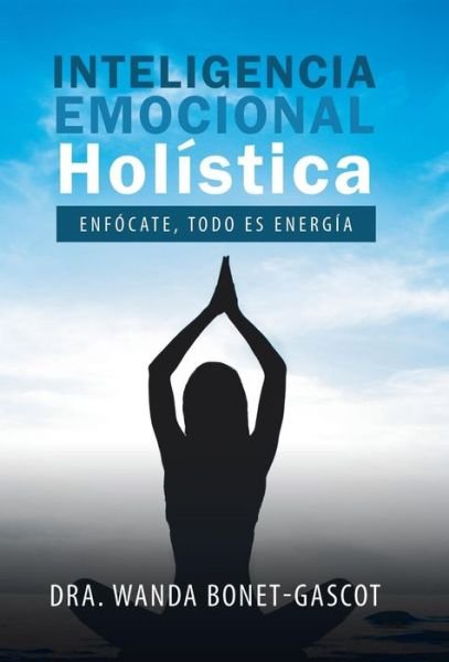 Cover for Dra Wanda Bonet-Gascot · Inteligencia Emocional Holistica (Hardcover Book) (2019)