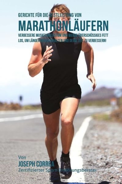 Cover for Correa (Zertifizierter Sport-ernahrungsb · Gerichte Fur Die Bestleistung Von Marathonlaufern: Verbessere Muskelwachstum Und Werde Uberschussiges Fett Los, Um Langer Durchzuhalten Und Deine (Taschenbuch) (2015)