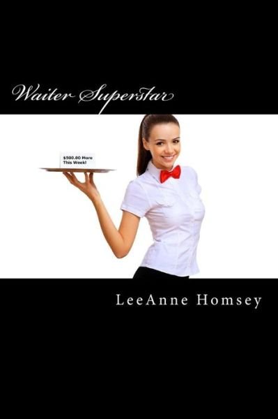 Cover for Ms Leeanne Homsey · Waiter Superstar: Make More Money Fast! (Paperback Bog) (2015)
