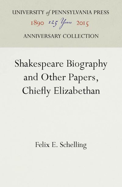 Cover for Felix E. Schelling · Shakespeare Biography and Other Papers, Chiefly Elizabethan (Hardcover Book) (1937)