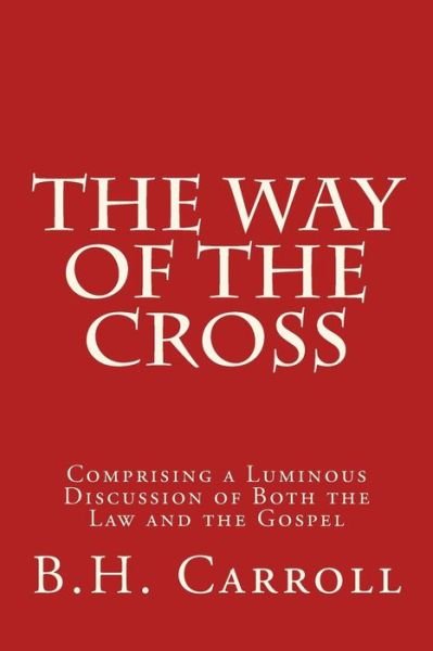 Cover for B H Carroll · The Way of the Cross: Comprising a Luminous Discussion of Both the Law and the Gospel (Paperback Bog) (2015)
