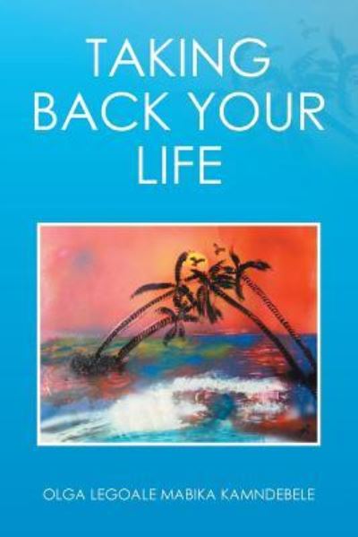 Cover for Olga Mabika Legoale Kamndebele · Taking Back Your Life (Paperback Book) (2016)