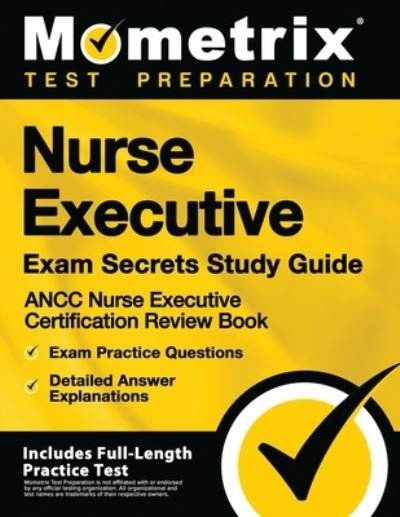 Cover for Mometrix Test Preparation · Nurse Executive Exam Secrets Study Guide - Ancc Nurse Executive Certification Review Book, Exam Practice Questions, Detailed Answer Explanations (Taschenbuch) (2023)