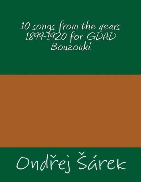 10 songs from the years 1899-1920 for GDAD Bouzouki - Ondrej Sarek - Książki - Createspace Independent Publishing Platf - 9781530671472 - 22 marca 2016