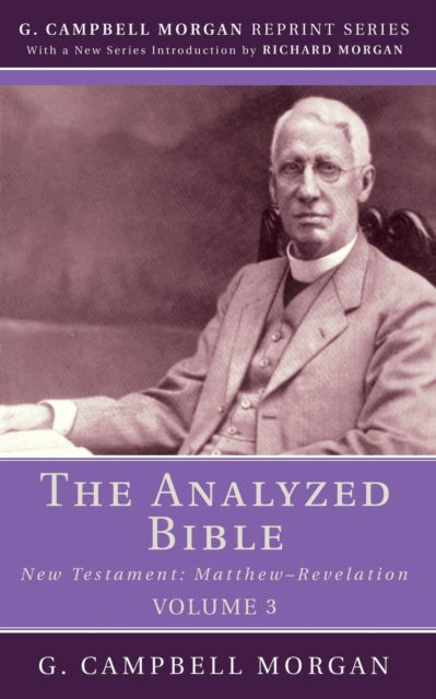 Analyzed Bible, Volume 3 : New Testament - G. Campbell Morgan - Books - Wipf & Stock Publishers - 9781532648472 - May 23, 2018