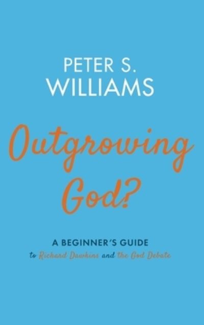 Cover for Peter S Williams · Outgrowing God?: A Beginner's Guide to Richard Dawkins and the God Debate (Gebundenes Buch) (2020)