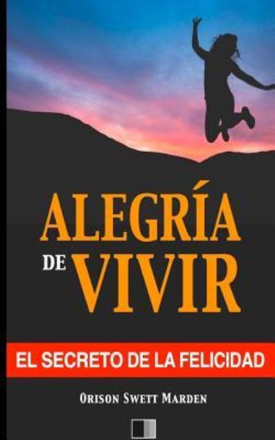 La Alegria de Vivir - Orison Swett Marden - Books - Createspace Independent Publishing Platf - 9781532833472 - April 19, 2016