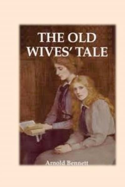The Old Wives' Tale - Arnold Bennett - Libros - Createspace Independent Publishing Platf - 9781536893472 - 6 de agosto de 2016