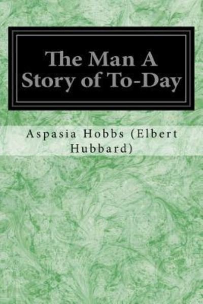 Cover for Aspasia Hobbs (Elbert Hubbard) · The Man A Story of To-Day (Pocketbok) (2016)